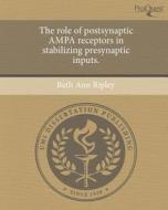 The Role of Postsynaptic Ampa Receptors in Stabilizing Presynaptic Inputs. di Beth Ann Ripley edito da Proquest, Umi Dissertation Publishing
