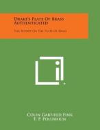 Drake's Plate of Brass Authenticated: The Report on the Plate of Brass di Colin Garfield Fink, E. P. Polushkin edito da Literary Licensing, LLC