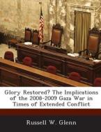 Glory Restored? The Implications Of The 2008-2009 Gaza War In Times Of Extended Conflict di Russell W Glenn edito da Bibliogov