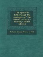 Apostolic Fathers and the Apologists of the Second Century di George Anson Jackson edito da Nabu Press