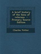 Brief History of the Sons of Veterans di Charles Vetter edito da Nabu Press