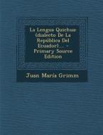 La Lengua Quichua: (Dialecto de La Republica del Ecuador).... - Primary Source Edition di Juan Maria Grimm edito da Nabu Press