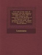Civil Code of the State of Louisiana: With the Statutory Amendments, from 1825 to 1853, Inclusive; And References to the Decisions of the Supreme Cour di Louisiana edito da Nabu Press