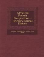 Advanced French Composition - Primary Source Edition di Raymond Thompson Hill edito da Nabu Press