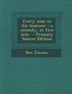Every Man in His Humour: A Comedy, in Five Acts di Ben Jonson edito da Nabu Press
