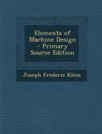 Elements of Machine Design - Primary Source Edition di Joseph Frederic Klein edito da Nabu Press