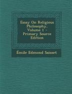 Essay on Religious Philosophy, Volume 1 - Primary Source Edition di Emile Edmond Saisset edito da Nabu Press