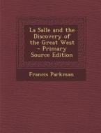 La Salle and the Discovery of the Great West di Francis Parkman edito da Nabu Press