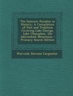 The Summer Paradise in History: A Compilation of Fact and Tradition Covering Lake George, Lake Champlain, the Adirondack Mountains - Primary Source Ed di Warwick Stevens Carpenter edito da Nabu Press