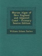 Marine Algae of New England and Adjacent Coast di William Gilson Farlow edito da Nabu Press