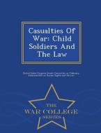 Casualties of War: Child Soldiers and the Law - War College Series edito da WAR COLLEGE SERIES