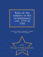 Rolls Of The Soldiers In The Revolutionary War, 1775 To 1783 - War College Series di Vermont Vermont, Chauncey L Knapp, John E 1831-1915 Goodrich edito da War College Series
