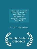 Historical Account Of Every Sect Of The Christian Religion di J S C De Radius edito da Scholar's Choice