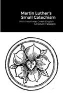 The Small Catechism di Martin Luther edito da Lulu.com