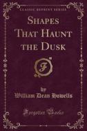 Shapes That Haunt The Dusk (classic Reprint) di William Dean Howells edito da Forgotten Books