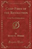 Camp-fires Of The Revolution di Henry C Watson edito da Forgotten Books