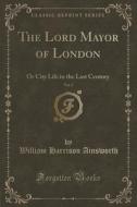 The Lord Mayor Of London, Vol. 2 di William Harrison Ainsworth edito da Forgotten Books