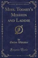 Miss. Toosey's Mission And Laddie (classic Reprint) di Evelyn Whitaker edito da Forgotten Books