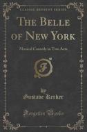 The Belle Of New York di Gustave Kerker edito da Forgotten Books