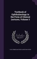 Textbook Of Ophthalmology In The Form Of Clinical Lectures, Volume 3 di Paul Romer, Matthias Lanckton Foster edito da Palala Press