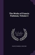 The Works Of Francis Parkman, Volume 2 di Francis Parkman, John Fiske edito da Palala Press
