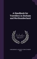 A Handbook For Travellers In Durham And Northumberland di John Murray, Augustus John Cuthbert Hare edito da Palala Press