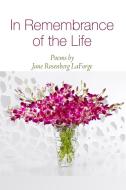 In Remembrance of the Life di Jane Rosenberg Laforge edito da Lulu.com