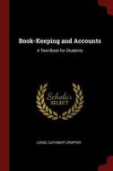 Book-keeping And Accounts: A Text-book For Students di Lionel Cuthbert Cropper edito da Andesite Press