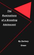 The Ruminations of a Brooding Adolescent di Zachary Green edito da Blurb
