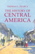 The History of Central America di Thomas L. Pearcy edito da St. Martin's Griffin