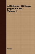 A Dictionary Of Slang, Jargon & Cant - Volume I. di Various edito da Read Books