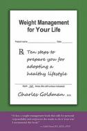 Weight Management for Your Life: Ten Steps to Prepare You for Adopting a Healthy Lifestyle di Charles Goldman edito da Booksurge Publishing