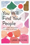 You Will Find Your People: How to Finally Make the Friendships You Deserve di Lane Moore edito da ABRAMS IMAGE