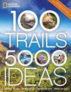 100 Trails, 5,000 Ideas: Where to Go, When to Go, What to See, What to Do di Joe Yogerst edito da NATL GEOGRAPHIC SOC