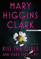 Kiss the Girls and Make Them Cry di Mary Higgins Clark edito da LARGE PRINT DISTRIBUTION