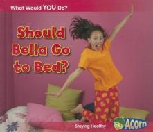 Should Bella Go to Bed?: Staying Healthy di Rebecca Rissman edito da HEINEMANN LIB