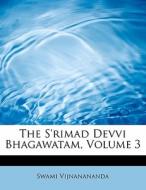 The S'rimad Devvi Bhagawatam, Volume 3 di Swami Vijnanananda edito da Bibliolife