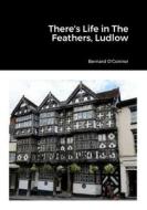 There's Life in The Feathers, Ludlow di Bernard O'Connor edito da Lulu.com