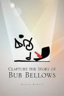 Clapture The Story Of Bub Bellows di Daniel Romero edito da Xlibris Corporation