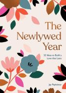 The Newlywed Year: 52 Ideas for Building a Love That Lasts di Jay Payleitner edito da CHRONICLE BOOKS