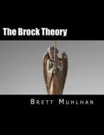 The Brock Theory di Brett James Muhlhan edito da Createspace