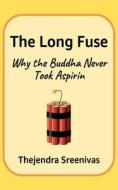 The Long Fuse - Why the Buddha Never Took Aspirin: Why the Buddha Never Took Aspirin di Thejendra B. S. edito da Createspace Independent Publishing Platform