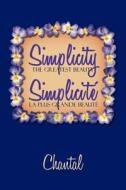 Simplicity The Greatest Beauty / Simplicite La Plus Grande Beaute di Chantal edito da Xlibris Corporation