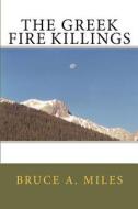 The Greek Fire Killings di MR Bruce a. Miles edito da Createspace