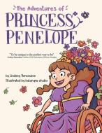 The Adventures of Princess Penelope di Lindsey Rencoukos edito da Archway Publishing