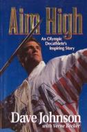 Aim High: An Olympic Decathlete's Inspiring Story di Dave Johnson edito da Createspace