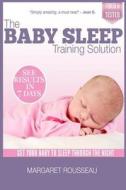 The Baby Sleep Training Solution: Get Your Baby to Sleep Through the Night di Margaret Rousseau edito da Createspace