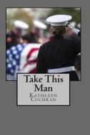 Take This Man: And Collected Works di Kathleen Cochran edito da Createspace