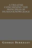 A Treatise Concerning the Principles of Human Knowledge di George Berkeley edito da Createspace