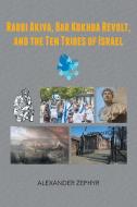 Rabbi Akiva, Bar Kokhba Revolt, and the Ten Tribes of Israel di Alexander Zephyr edito da iUniverse